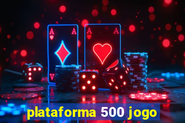 plataforma 500 jogo